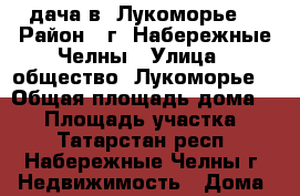 дача в “Лукоморье“ › Район ­ г. Набережные Челны › Улица ­ общество “Лукоморье“ › Общая площадь дома ­ 20 › Площадь участка ­ 3 - Татарстан респ., Набережные Челны г. Недвижимость » Дома, коттеджи, дачи продажа   